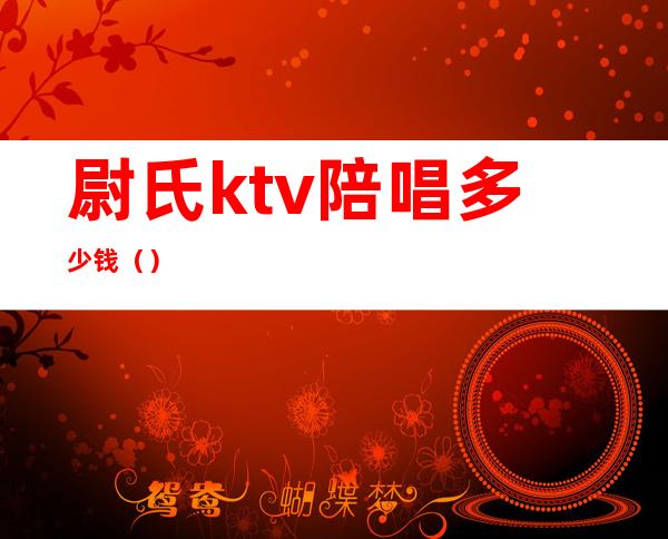 尉氏ktv陪唱多少钱（）