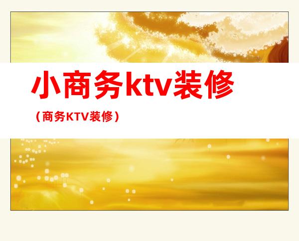 小商务ktv装修（商务KTV装修）