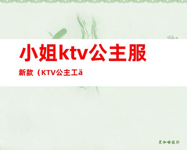 小姐ktv公主服新款（KTV公主工作服）