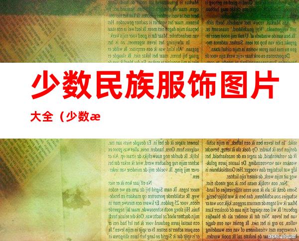 少数民族服饰图片大全（少数民族服饰图片大全高清）