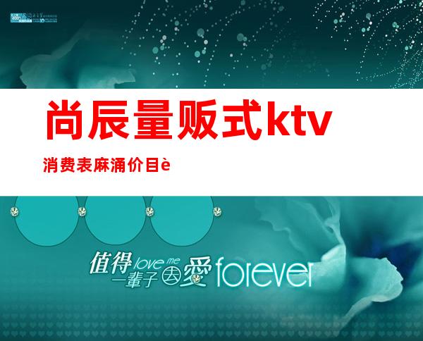 尚辰量贩式ktv消费表麻涌价目表（）