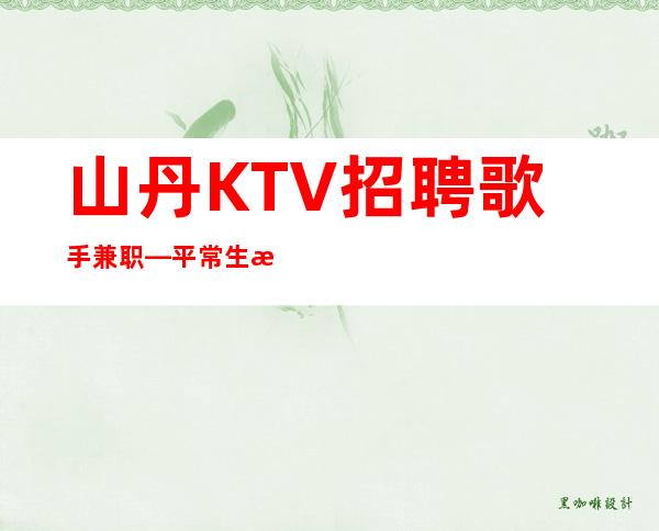 山丹KTV招聘歌手兼职—平常生意接近爆满—身高1米60以上