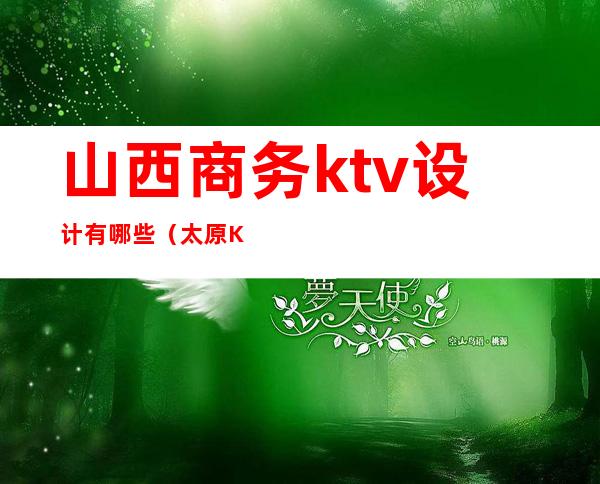 山西商务ktv设计有哪些（太原KTV装修）