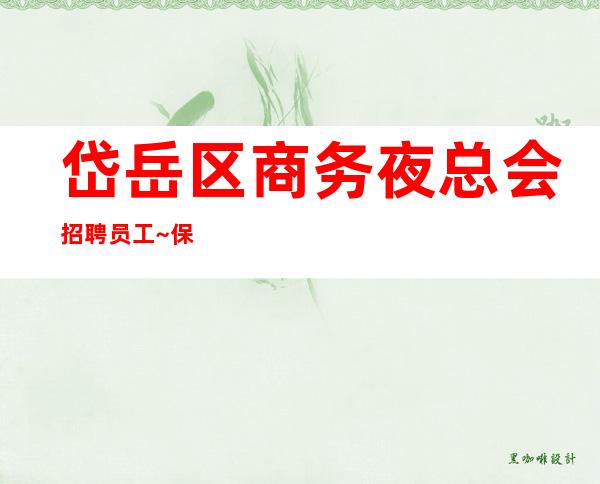 岱岳区商务夜总会招聘员工~保证95%~人手供应不足