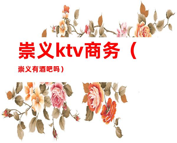 崇义ktv商务（崇义有酒吧吗）