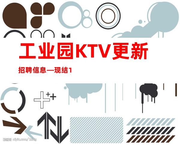 工业园KTV更新招聘信息—现结12—期待与您合作