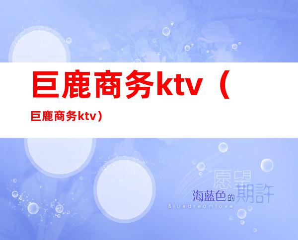 巨鹿商务ktv（巨鹿商务 ktv）