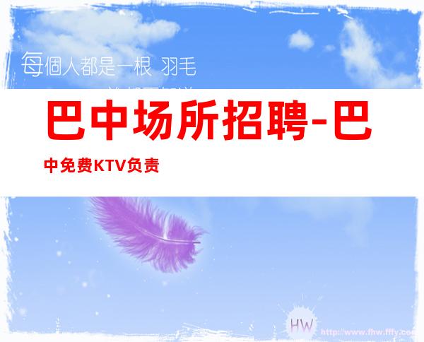 巴中场所招聘-巴中免费KTV负责任不限人数