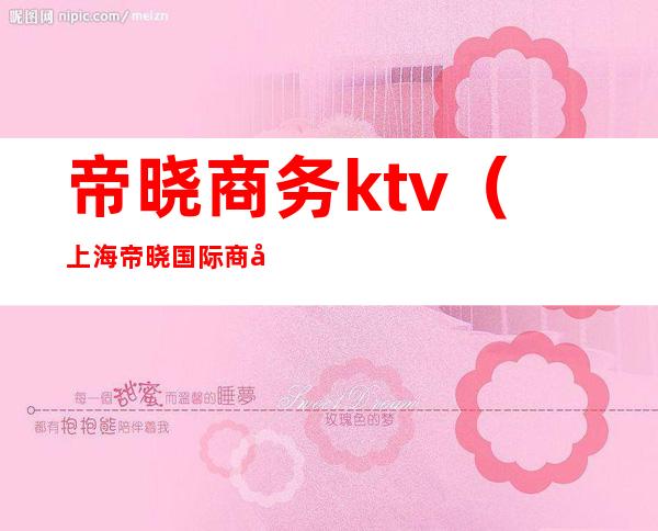 帝晓商务ktv（上海帝晓国际商务会所）