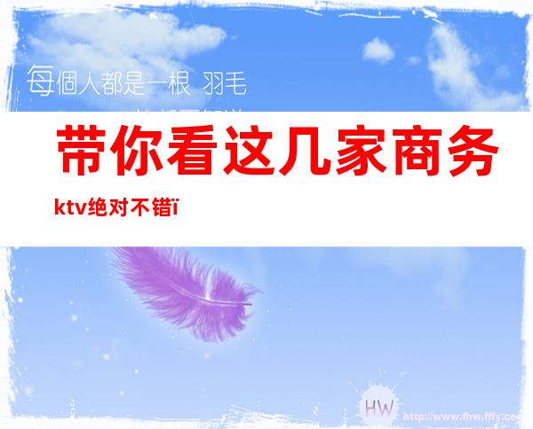 带你看这几家商务ktv绝对不错（商务ktv和ktv）