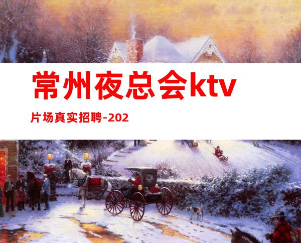 常州夜总会ktv片场真实招聘-2023高档ktv招聘信息起步