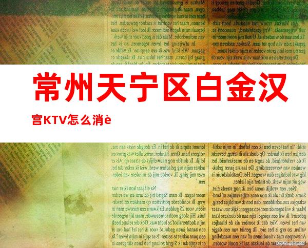 常州天宁区白金汉宫KTV怎么消费,联系方式,包厢预订