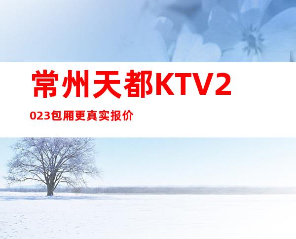 常州天都KTV2023包厢更真实报价