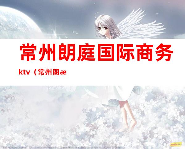 常州朗庭国际商务ktv（常州朗桥国际）