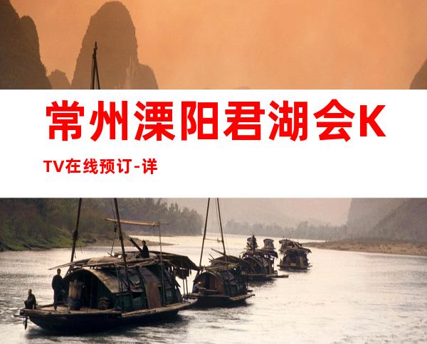 常州溧阳君湖会KTV在线预订-详情介绍一览 – 常州溧阳商务KTV