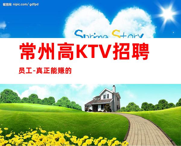 常州高KTV招聘员工-真正能赚的KTV梦想开始的地方