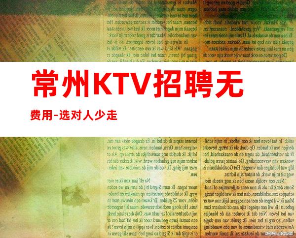 常州KTV招聘无费用-选对人少走弯路