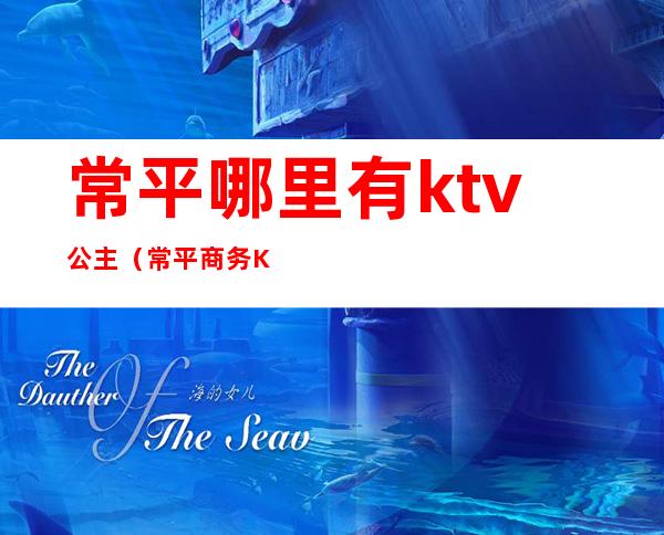 常平哪里有ktv公主（常平商务KTV）