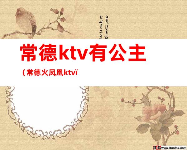 常德ktv有公主（常德火凤凰ktv）