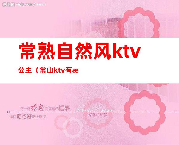 常熟自然风ktv公主（常山ktv有没有公主）