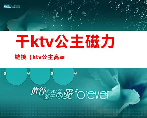 干ktv公主磁力链接（ktv公主高清图片）