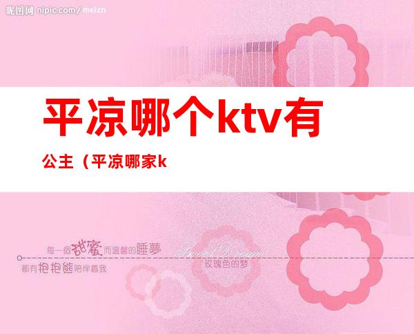 平凉哪个ktv有公主（平凉哪家ktv有公主）