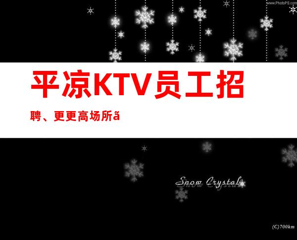 平凉KTV员工招聘、更更高场所、服务员供应不足