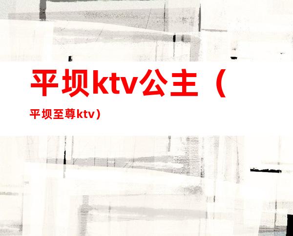 平坝ktv公主（平坝至尊ktv）