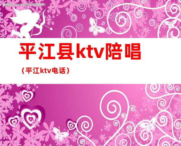 平江县ktv陪唱（平江ktv电话）