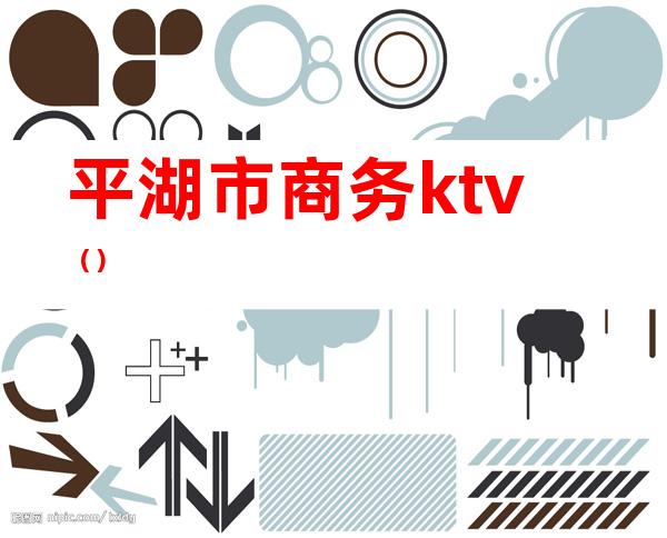 平湖市商务ktv（）