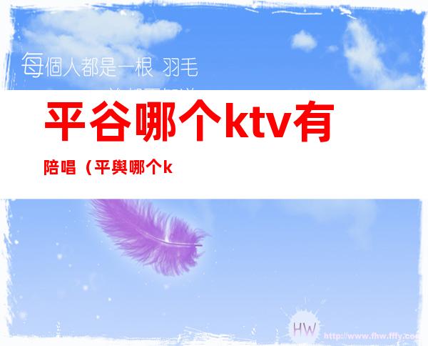 平谷哪个ktv有陪唱（平舆哪个ktv有陪唱）