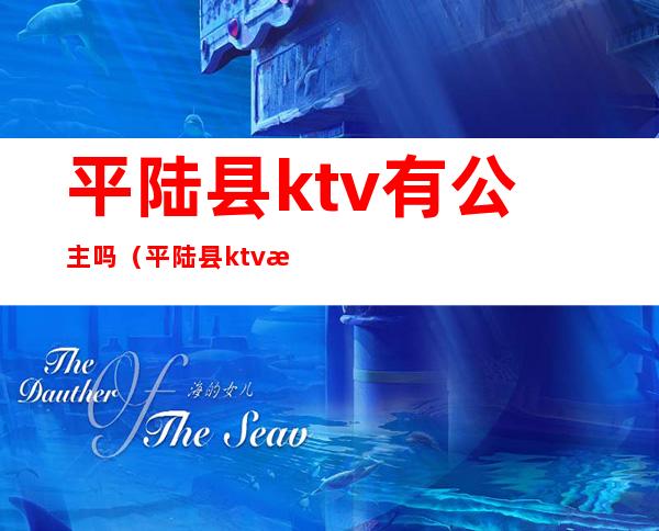 平陆县ktv有公主吗（平陆县ktv有公主吗在哪里）