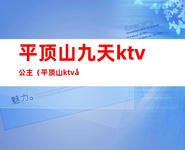 平顶山九天ktv公主（平顶山ktv公主多少钱）