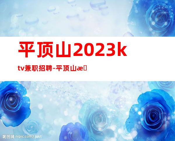 平顶山2023ktv兼职招聘-平顶山更高夜总会招聘员工缺人中