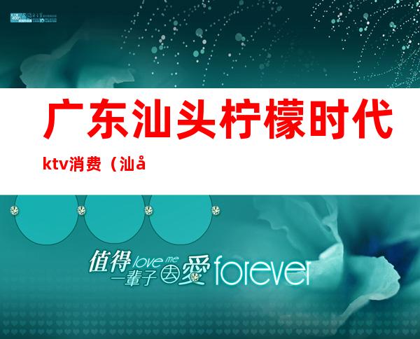 广东汕头柠檬时代ktv消费（汕头糖果KTV）