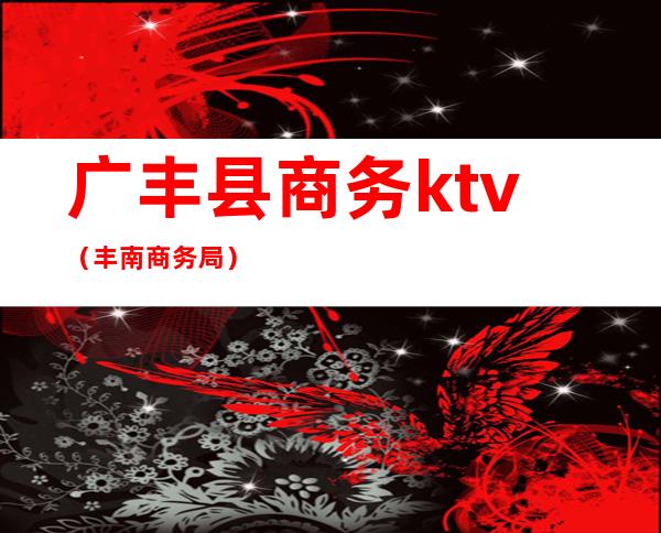 广丰县商务ktv（丰南商务局）