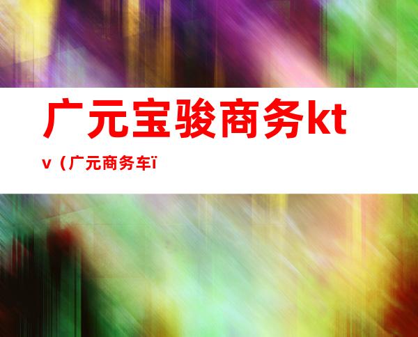 广元宝骏商务ktv（广元商务车）