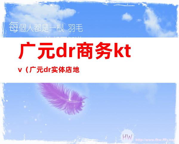 广元dr商务ktv（广元dr实体店地址）