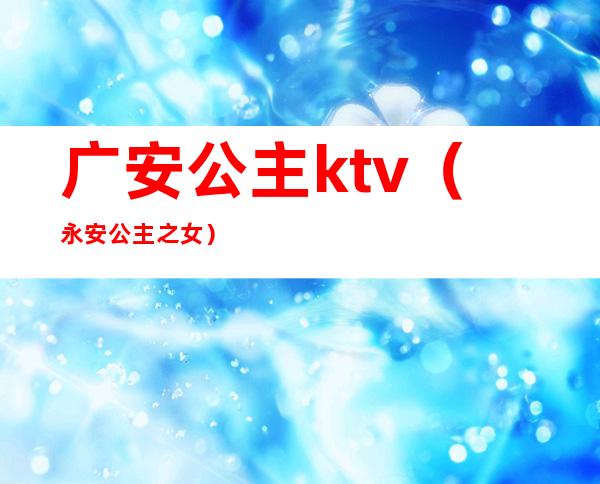 广安公主ktv（永安公主之女）