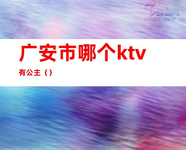 广安市哪个ktv有公主（）