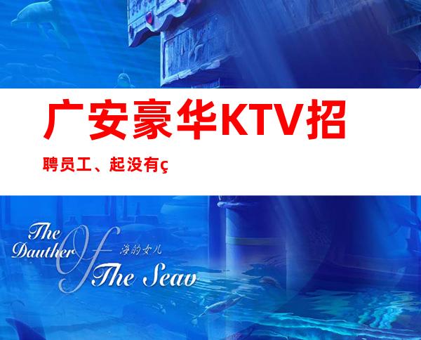 广安豪华KTV招聘员工、起没有竞争没有任务保证好上班