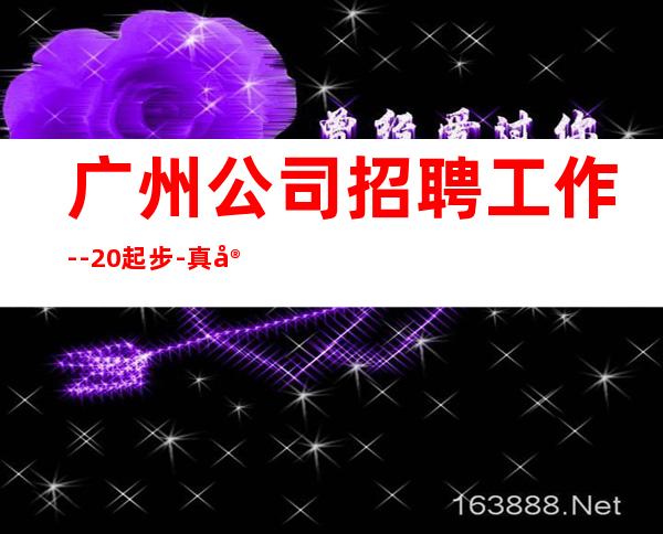 广州公司招聘工作--20起步-真实KTV招聘信息