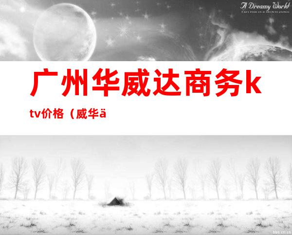 广州华威达商务ktv价格（威华俱乐部ktv）