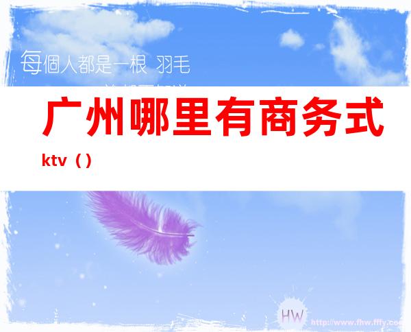 广州哪里有商务式ktv（）