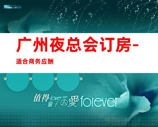 广州夜总会订房-适合商务应酬 – 广州白云商务KTV