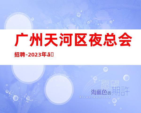 广州天河区夜总会招聘-2023年《服务生兼职,广州薪资一般在》