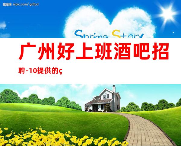 广州好上班酒吧招聘-10/提供的环境很好上班