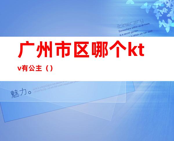 广州市区哪个ktv有公主（）