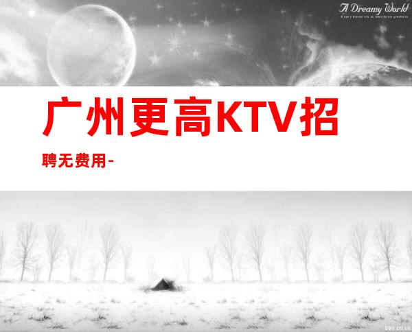 广州更高KTV招聘无费用-