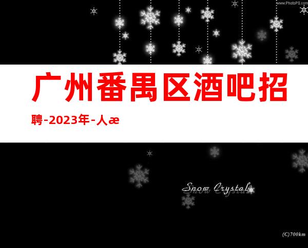 广州番禺区酒吧招聘-2023年-人气高生意好起包上班